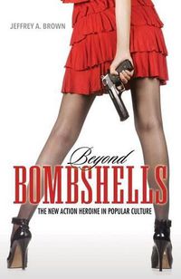 Cover image for Beyond Bombshells: The New Action Heroine in Popular Culture