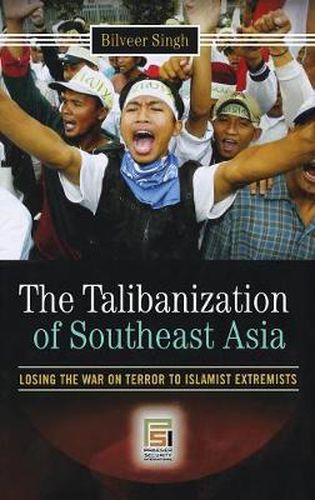 The Talibanization of Southeast Asia: Losing the War on Terror to Islamist Extremists