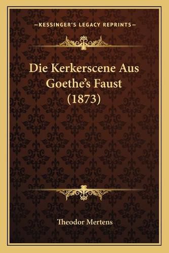 Cover image for Die Kerkerscene Aus Goethe's Faust (1873)