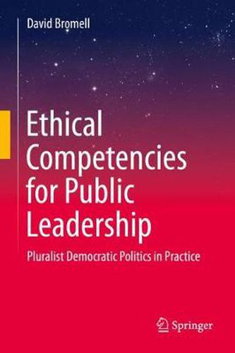 Cover image for Ethical Competencies for Public Leadership: Pluralist Democratic Politics in Practice