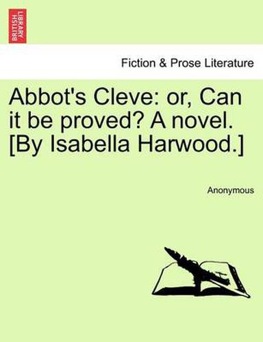 Cover image for Abbot's Cleve: Or, Can It Be Proved? a Novel. [By Isabella Harwood.]