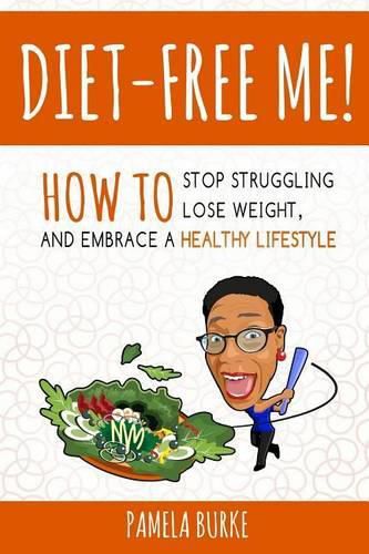 Cover image for Diet-Free Me: How to Stop Struggling, Lose Weight, and Embrace a Healthy Lifestyle