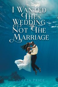 Cover image for I Wanted The Wedding Not The Marriage