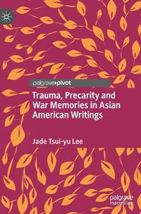 Cover image for Trauma, Precarity and War Memories in Asian American Writings