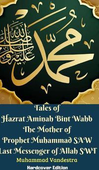 Cover image for Tales of Hazrat Aminah Bint Wahb The Mother of Prophet Muhammad SAW Last Messenger of Allah SWT Hardcover Edition