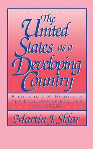 Cover image for The United States as a Developing Country: Studies in U.S. History in the Progressive Era and the 1920s