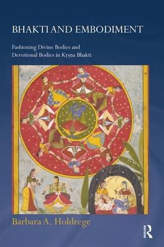 Cover image for Bhakti and Embodiment: Fashioning Divine Bodies and Devotional Bodies in Krsna Bhakti