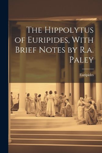 Cover image for The Hippolytus of Euripides, With Brief Notes by R.a. Paley