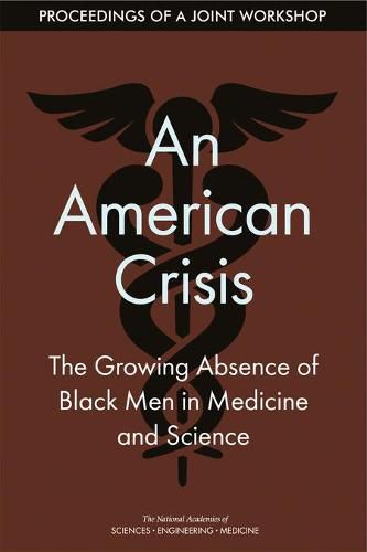 An American Crisis: The Growing Absence of Black Men in Medicine and Science: Proceedings of a Joint Workshop