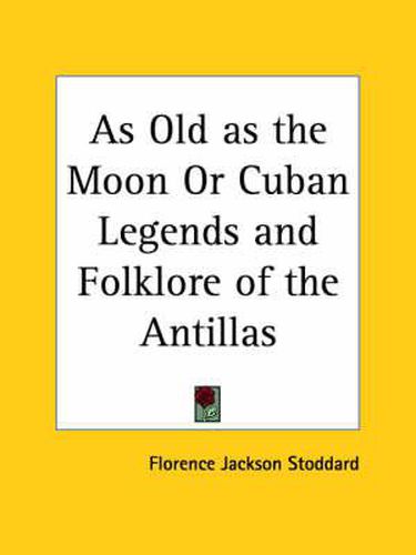 Cover image for As Old as the Moon or Cuban Legends and Folklore of the Antillas (1909)
