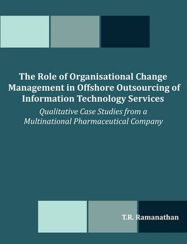 Cover image for The Role of Organisational Change Management in Offshore Outsourcing of Information Technology Services: Qualitative Case Studies from a Multinational Pharmaceutical Company