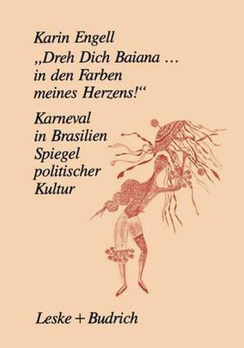 Cover image for Dreh' Dich Baiana... in Den Farben Meines Herzens!: Karneval in Brasilien -- Ein Spiegel Politischer Kultur