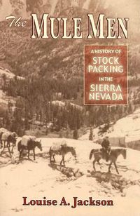Cover image for The Mule Men: A History of Stock Packing in the Sierra Nevada