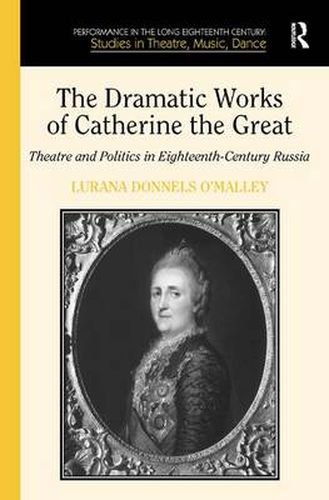 Cover image for The Dramatic Works of Catherine the Great: Theatre and Politics in Eighteenth-Century Russia