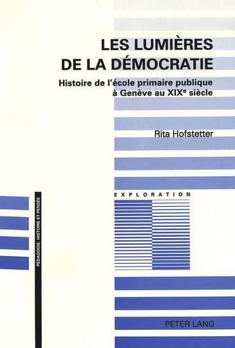 Les Lumieres de La Democratie: Histoire de L'Ecole Primaire Publique a Geneve Au Xixe Siecle