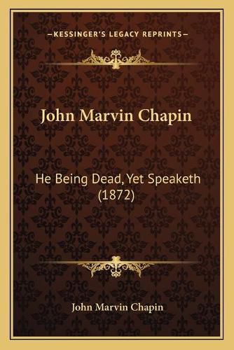 Cover image for John Marvin Chapin: He Being Dead, Yet Speaketh (1872)