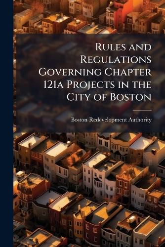 Cover image for Rules and Regulations Governing Chapter 121a Projects in the City of Boston