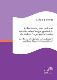 Cover image for Aufarbeitung von nationalsozialistischer Vergangenheit in deutscher Gegenwartsliteratur: Uwe Timms Am Beispiel meines Bruders und Tanja Duckers' Himmelskoerper