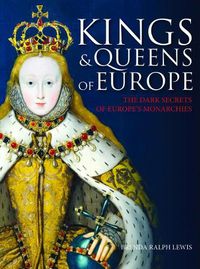 Cover image for Kings and Queens of Europe: The Dark Secrets of Europe's Monarchies