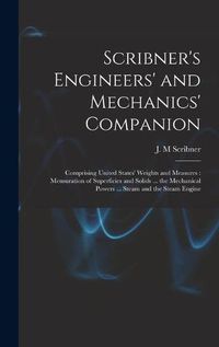 Cover image for Scribner's Engineers' and Mechanics' Companion: Comprising United States' Weights and Measures: Mensuration of Superficies and Solids ... the Mechanical Powers ... Steam and the Steam Engine