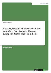 Cover image for Gottlieb Judejahn ALS Reprasentant Des Deutschen Faschismus in Wolfgang Koeppens Roman 'Der Tod in ROM