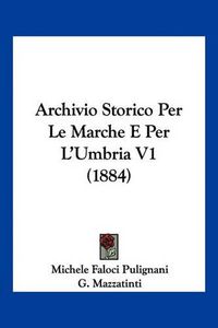 Cover image for Archivio Storico Per Le Marche E Per L'Umbria V1 (1884)