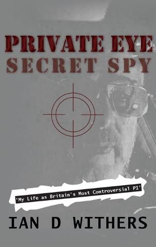 Cover image for Private Eye Secret Spy: My Life as Britain's Most Controversial PI