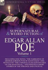 Cover image for The Collected Supernatural and Weird Fiction of Edgar Allan Poe-Volume 1: Including One Novel the Narrative of Arthur Gordon Pym of Nantucket, One N