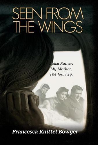 Cover image for Seen from the Wings: Luise Rainer My Mother, The Journey.