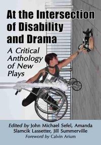 Cover image for At the Intersection of Disability and Drama: A Critical Anthology of New Plays