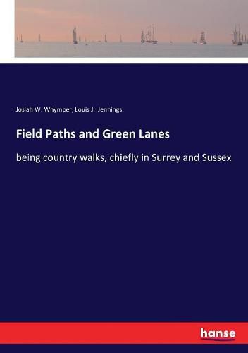 Field Paths and Green Lanes: being country walks, chiefly in Surrey and Sussex