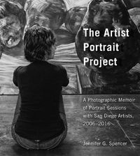 Cover image for The Artist Portrait Project: A Photographic Memoir of Portraits Sessions with San Diego Artists, 2006-2016