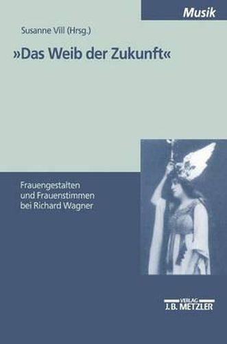 Cover image for Das Weib der Zukunft: Frauengestalten und Frauenstimmen bei Richard Wagner. Internationales Symposium zu den Bayreuther Festspielen 9.-11. 8. 1997