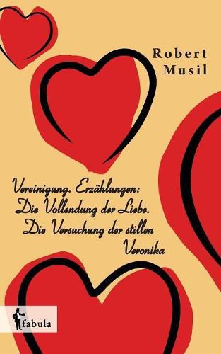 Vereinigung. Erzahlungen: Die Vollendung der Liebe. Die Versuchung der stillen Veronika