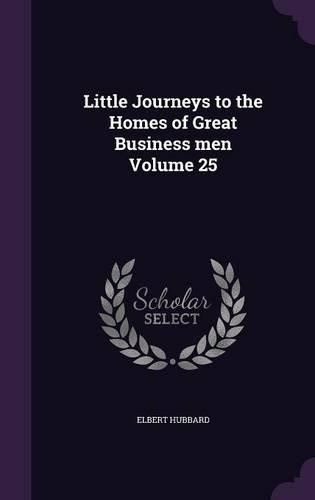 Cover image for Little Journeys to the Homes of Great Business Men Volume 25