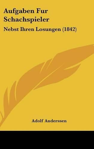 Cover image for Aufgaben Fur Schachspieler: Nebst Ihren Losungen (1842)