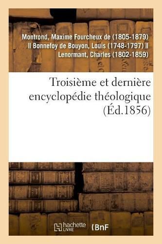 Troisieme Et Derniere Encyclopedie Theologique Ou Troisieme Et Derniere Serie de Dictionnaires