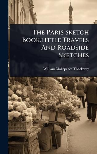 Cover image for The Paris Sketch Book.little Travels And Roadside Sketches
