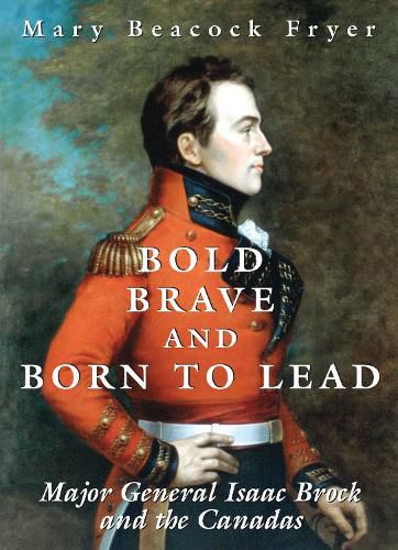 Cover image for Bold, Brave, and Born to Lead: Major General Isaac Brock and the Canadas