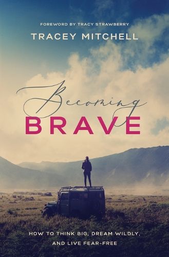 Cover image for Becoming Brave: How to Think Big, Dream Wildly, and Live Fear-Free