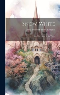 Cover image for Snow-White; or, The House in the Wood