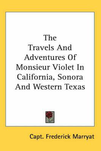 Cover image for The Travels and Adventures of Monsieur Violet in California, Sonora and Western Texas