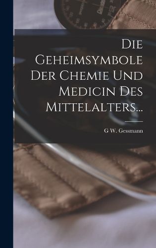 Cover image for Die Geheimsymbole Der Chemie Und Medicin Des Mittelalters...