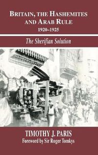 Cover image for Britain, the Hashemites and Arab Rule: The Sherifian Solution