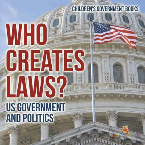 Cover image for Who Creates Laws? US Government and Politics Children's Government Books