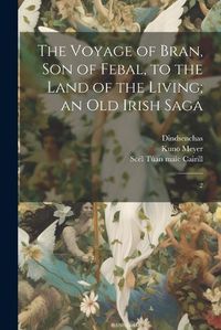 Cover image for The Voyage of Bran, son of Febal, to the Land of the Living; an old Irish Saga