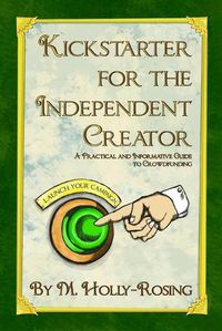 Cover image for Kickstarter for the Independent Creator - Second Edition: A Practical and Informative Guide to Crowdfunding