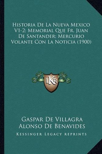 Historia de La Nueva Mexico V1-2; Memorial Que Fr. Juan de Santander; Mercurio Volante Con La Noticia (1900)