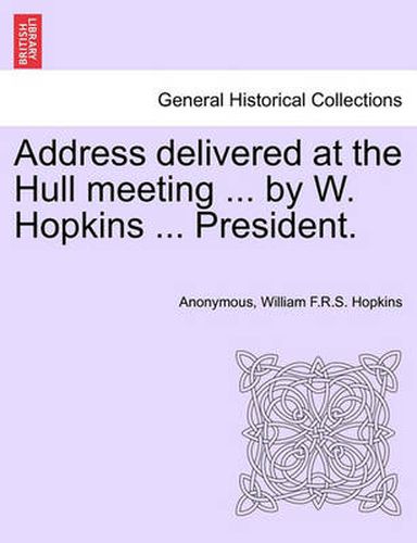 Cover image for Address Delivered at the Hull Meeting ... by W. Hopkins ... President.