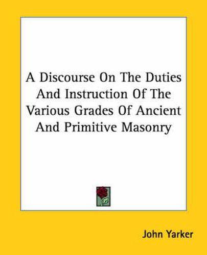 Cover image for A Discourse on the Duties and Instruction of the Various Grades of Ancient and Primitive Masonry